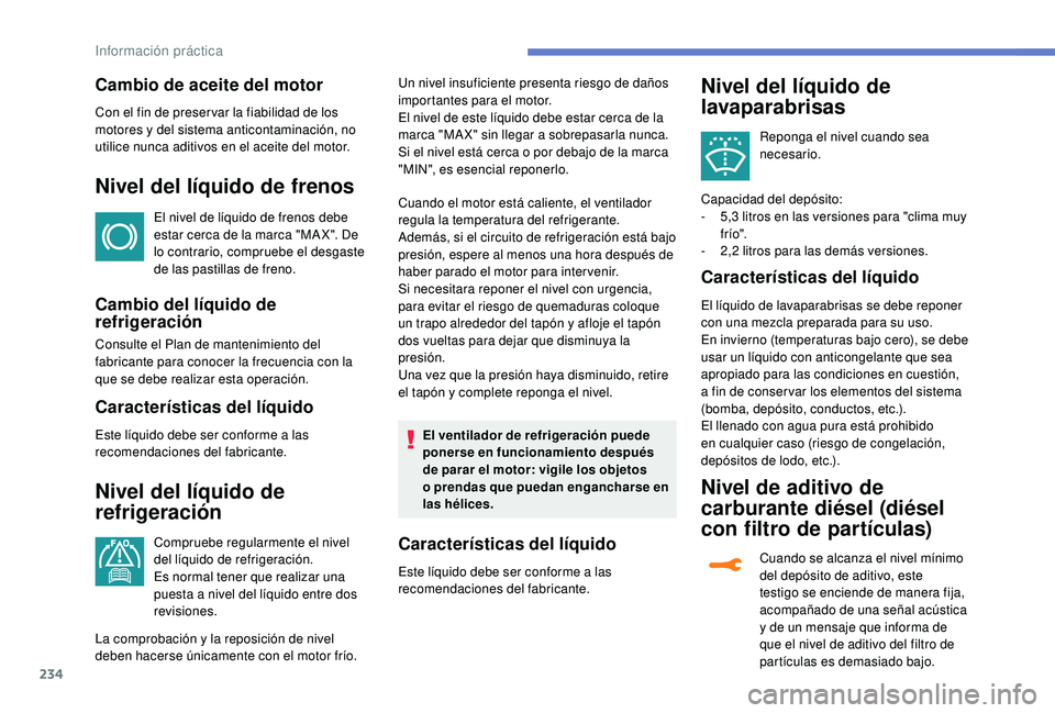 PEUGEOT 5008 2018 Manual del propietario (in Spanish) 234
Cambio de aceite del motor
Con el fin de preser var la fiabilidad de los
motores y del sistema anticontaminación, no
utilice nunca aditivos en el aceite del motor.
Nivel del líquido de frenos PEUGEOT 5008 2018 Manual del propietario (in Spanish) 234
Cambio de aceite del motor
Con el fin de preser var la fiabilidad de los
motores y del sistema anticontaminación, no
utilice nunca aditivos en el aceite del motor.
Nivel del líquido de frenos
