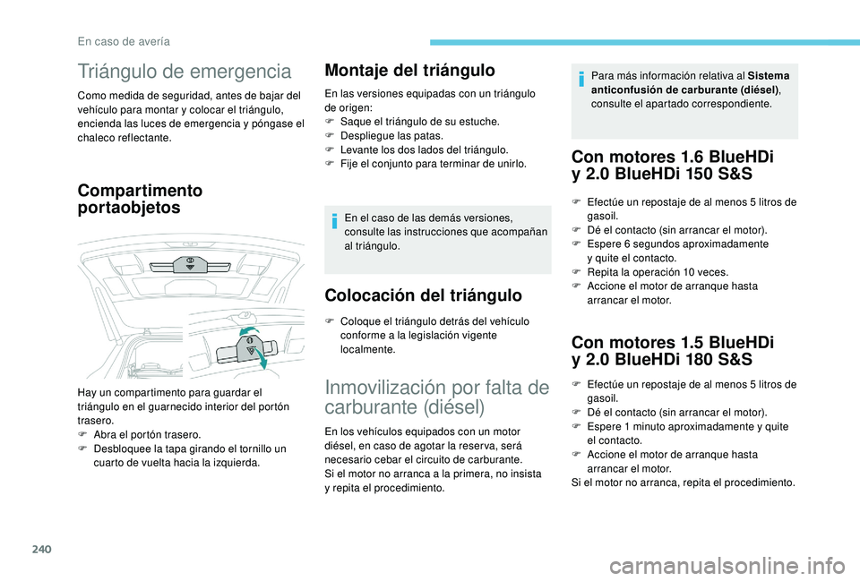 PEUGEOT 5008 2018 Manual del propietario (in Spanish) 240
Triángulo de emergencia
Como medida de seguridad, antes de bajar del
vehículo para montar y colocar el triángulo,
encienda las luces de emergencia y
póngase el
chaleco reflectante.
Comp PEUGEOT 5008 2018 Manual del propietario (in Spanish) 240
Triángulo de emergencia
Como medida de seguridad, antes de bajar del
vehículo para montar y colocar el triángulo,
encienda las luces de emergencia y
póngase el
chaleco reflectante.
Comp