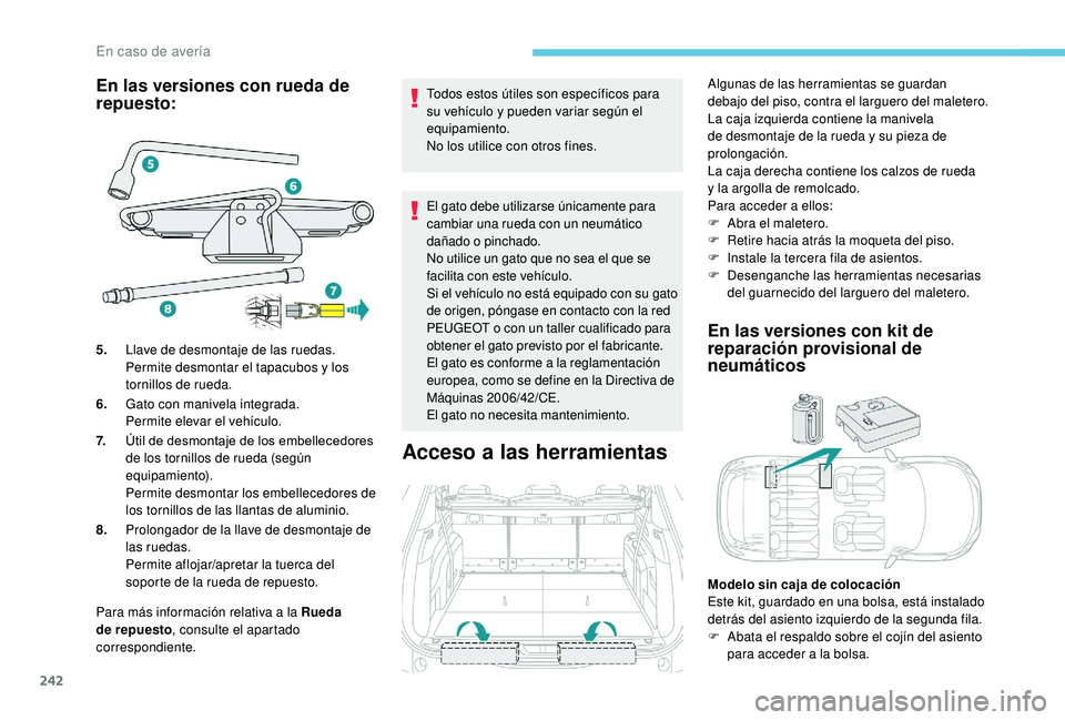 PEUGEOT 5008 2018 Manual del propietario (in Spanish) 242
En las versiones con rueda de
repuesto:
Para más información relativa a la Rueda
d e repuesto , consulte el apartado
correspondiente. Todos estos útiles son específicos para
su vehículo y PEUGEOT 5008 2018 Manual del propietario (in Spanish) 242
En las versiones con rueda de
repuesto:
Para más información relativa a la Rueda
d e repuesto , consulte el apartado
correspondiente. Todos estos útiles son específicos para
su vehículo y