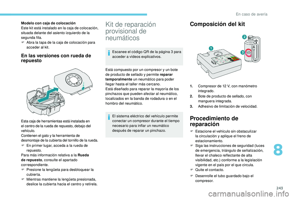 PEUGEOT 5008 2018 Manual del propietario (in Spanish) 243
Modelo con caja de colocación
Este kit está instalado en la caja de colocación,
situada delante del asiento izquierdo de la
segunda fila.
F
A
bra la tapa de la caja de colocación para
acc PEUGEOT 5008 2018 Manual del propietario (in Spanish) 243
Modelo con caja de colocación
Este kit está instalado en la caja de colocación,
situada delante del asiento izquierdo de la
segunda fila.
F
A
bra la tapa de la caja de colocación para
acc