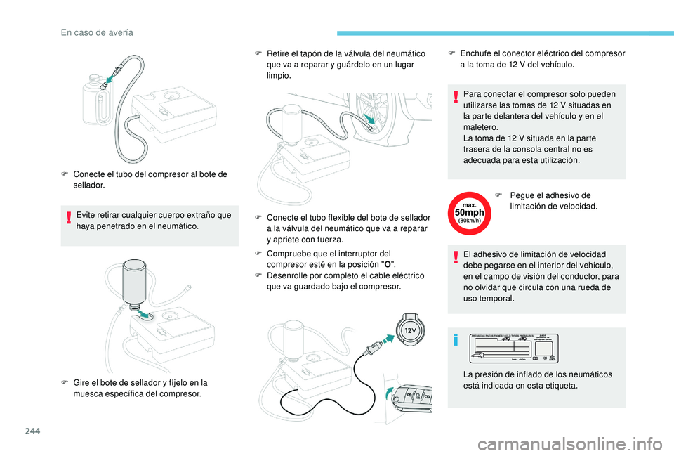 PEUGEOT 5008 2018 Manual del propietario (in Spanish) 244
Evite retirar cualquier cuerpo extraño que
haya penetrado en el neumático.
F
C
onecte el tubo del compresor al bote de
sellador. F
R
etire el tapón de la válvula del neumático
que va PEUGEOT 5008 2018 Manual del propietario (in Spanish) 244
Evite retirar cualquier cuerpo extraño que
haya penetrado en el neumático.
F
C
onecte el tubo del compresor al bote de
sellador. F
R
etire el tapón de la válvula del neumático
que va