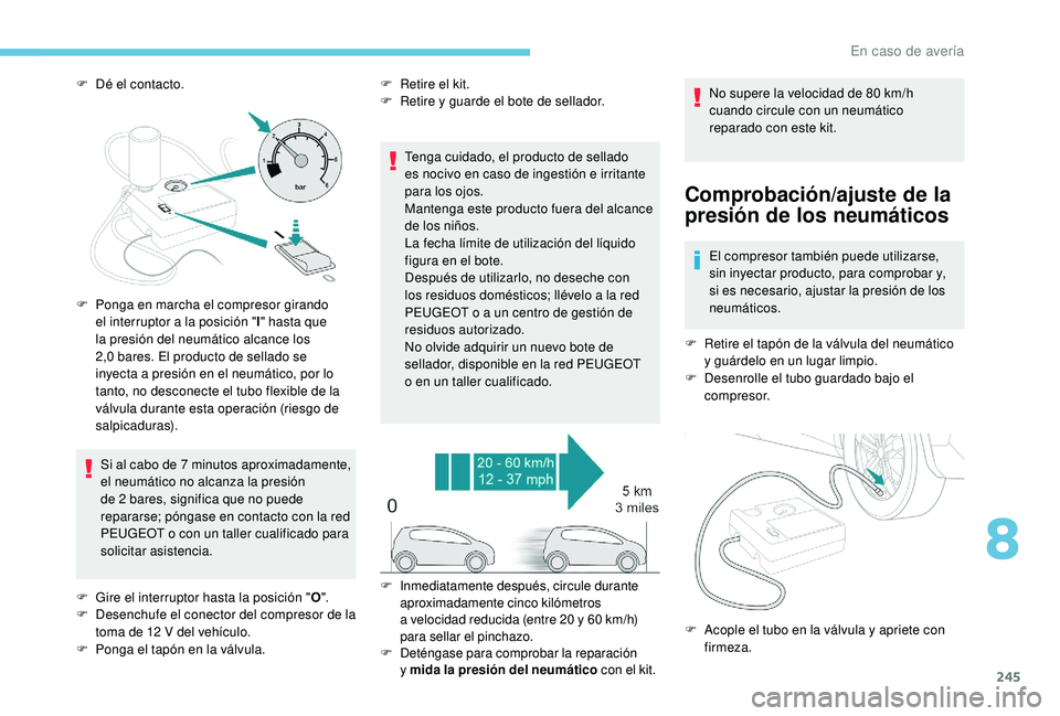 PEUGEOT 5008 2018 Manual del propietario (in Spanish) 245
F Dé el contacto.Si al cabo de 7 minutos aproximadamente,
el neumático no alcanza la presión
de 2
bares, significa que no puede
repararse; póngase en contacto con la red
PEUGEOT o
c PEUGEOT 5008 2018 Manual del propietario (in Spanish) 245
F Dé el contacto.Si al cabo de 7 minutos aproximadamente,
el neumático no alcanza la presión
de 2
bares, significa que no puede
repararse; póngase en contacto con la red
PEUGEOT o
c