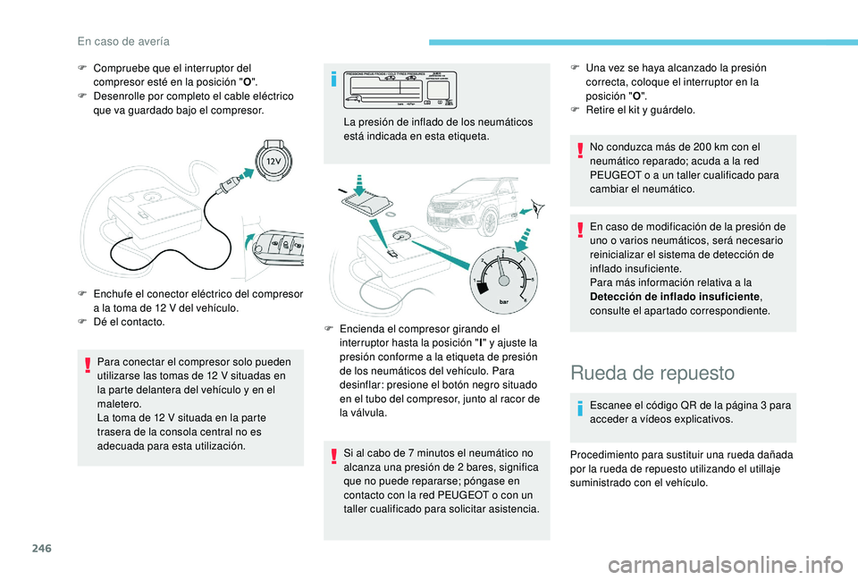 PEUGEOT 5008 2018 Manual del propietario (in Spanish) 246
F Compruebe que el interruptor del compresor esté en la posición " O".
F
D
esenrolle por completo el cable eléctrico
que va guardado bajo el compresor.
Para conectar el compresor so PEUGEOT 5008 2018 Manual del propietario (in Spanish) 246
F Compruebe que el interruptor del compresor esté en la posición " O".
F
D
esenrolle por completo el cable eléctrico
que va guardado bajo el compresor.
Para conectar el compresor so