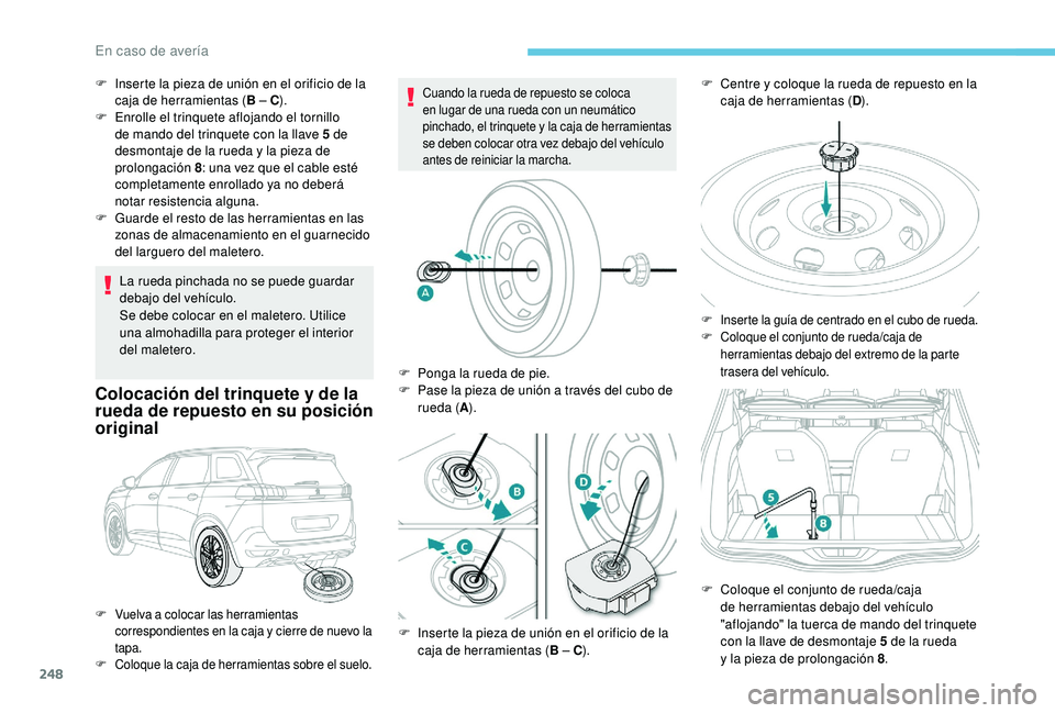 PEUGEOT 5008 2018 Manual del propietario (in Spanish) 248
La rueda pinchada no se puede guardar
debajo del vehículo.
Se debe colocar en el maletero. Utilice
una almohadilla para proteger el interior
del maletero.
Colocación del trinquete y de la
r PEUGEOT 5008 2018 Manual del propietario (in Spanish) 248
La rueda pinchada no se puede guardar
debajo del vehículo.
Se debe colocar en el maletero. Utilice
una almohadilla para proteger el interior
del maletero.
Colocación del trinquete y de la
r