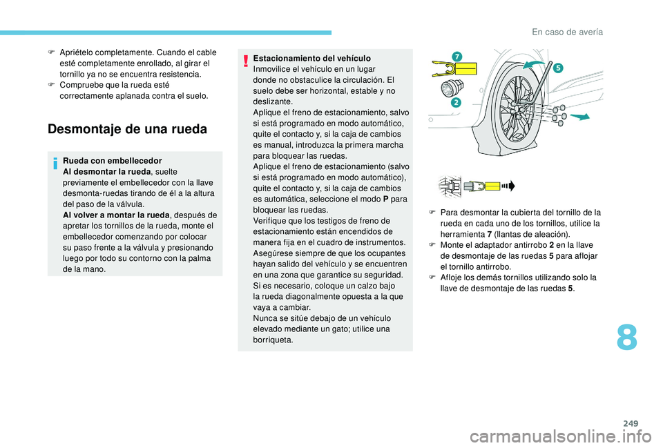 PEUGEOT 5008 2018 Manual del propietario (in Spanish) 249
Desmontaje de una rueda
Rueda con embellecedor
Al desmontar la rueda, suelte
previamente el embellecedor con la llave
desmonta-ruedas tirando de él a
la altura
del paso de la válvula.
Al vo PEUGEOT 5008 2018 Manual del propietario (in Spanish) 249
Desmontaje de una rueda
Rueda con embellecedor
Al desmontar la rueda, suelte
previamente el embellecedor con la llave
desmonta-ruedas tirando de él a
la altura
del paso de la válvula.
Al vo