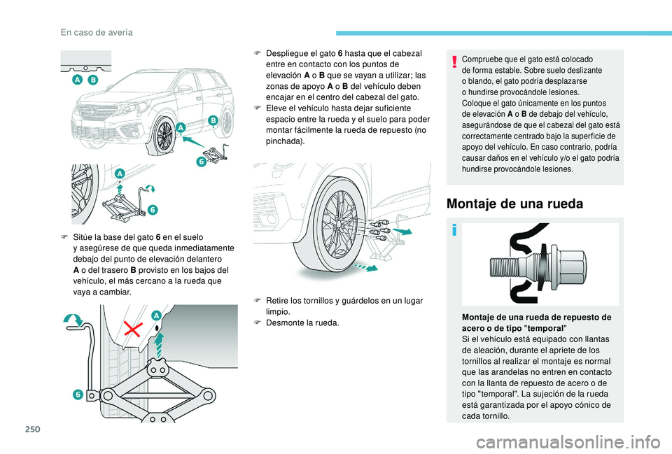 PEUGEOT 5008 2018 Manual del propietario (in Spanish) 250
Compruebe que el gato está colocado
de forma estable. Sobre suelo deslizante
o blando, el gato podría desplazarse
o
hundirse provocándole lesiones.
Coloque el gato únicamente en los punt PEUGEOT 5008 2018 Manual del propietario (in Spanish) 250
Compruebe que el gato está colocado
de forma estable. Sobre suelo deslizante
o blando, el gato podría desplazarse
o
hundirse provocándole lesiones.
Coloque el gato únicamente en los punt