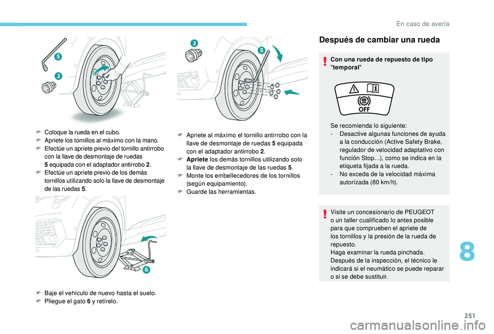 PEUGEOT 5008 2018 Manual del propietario (in Spanish) 251
Después de cambiar una rueda
Con una rueda de repuesto de tipo
"temporal"
Visite un concesionario de PEUGEOT
o
un taller cualificado lo antes posible
para que comprueben el apriete d PEUGEOT 5008 2018 Manual del propietario (in Spanish) 251
Después de cambiar una rueda
Con una rueda de repuesto de tipo
"temporal"
Visite un concesionario de PEUGEOT
o
un taller cualificado lo antes posible
para que comprueben el apriete d