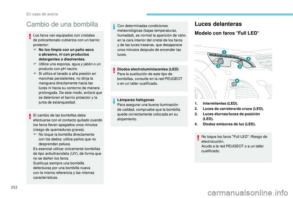 PEUGEOT 5008 2018 Manual del propietario (in Spanish) 252
Cambio de una bombilla
Los faros van equipados con cristales
de policarbonato cubiertos con un barniz
protector:
F
N
o los limpie con un paño seco
o
abrasivo, ni con productos
detergentes PEUGEOT 5008 2018 Manual del propietario (in Spanish) 252
Cambio de una bombilla
Los faros van equipados con cristales
de policarbonato cubiertos con un barniz
protector:
F
N
o los limpie con un paño seco
o
abrasivo, ni con productos
detergentes