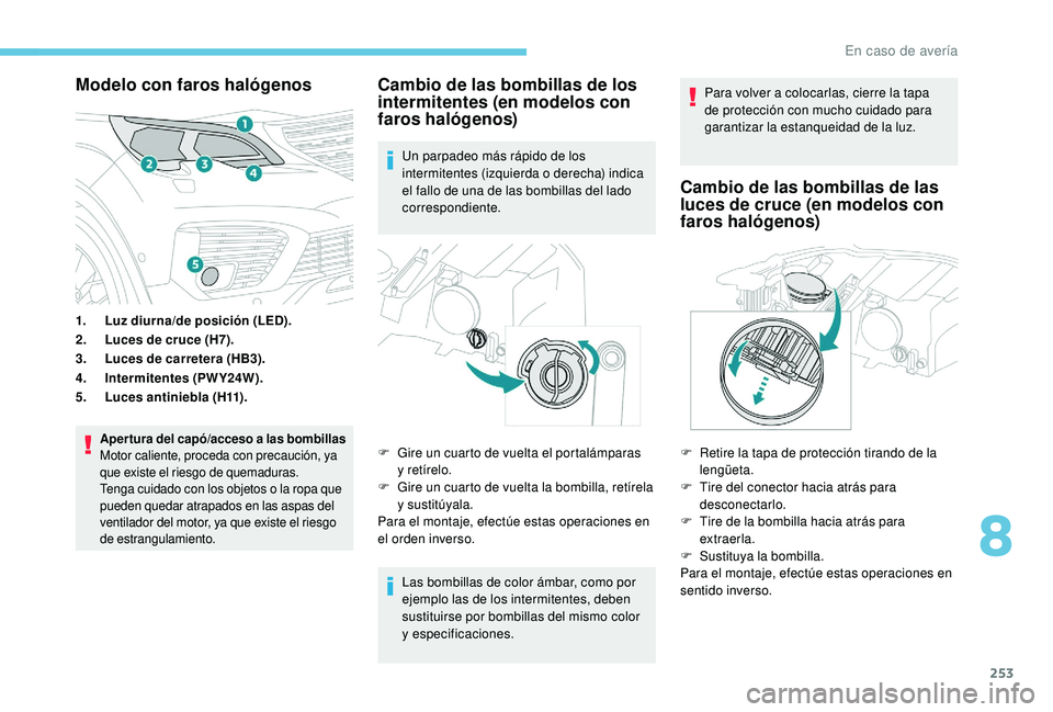 PEUGEOT 5008 2018 Manual del propietario (in Spanish) 253
Modelo con faros halógenos
1.Luz diurna/de posición (LED).
2. Luces de cruce (H7).
3. Luces de carretera (HB3).
4. Intermitentes (PWY24W).
5. Luces antiniebla (H11).
Aper tura del capó/acceso a PEUGEOT 5008 2018 Manual del propietario (in Spanish) 253
Modelo con faros halógenos
1.Luz diurna/de posición (LED).
2. Luces de cruce (H7).
3. Luces de carretera (HB3).
4. Intermitentes (PWY24W).
5. Luces antiniebla (H11).
Aper tura del capó/acceso a