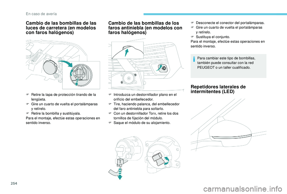 PEUGEOT 5008 2018 Manual del propietario (in Spanish) 254
Cambio de las bombillas de las
luces de carretera (en modelos
con faros halógenos)
F Retire la tapa de protección tirando de la lengüeta.
F
G
ire un cuarto de vuelta el portalámparas
y
PEUGEOT 5008 2018 Manual del propietario (in Spanish) 254
Cambio de las bombillas de las
luces de carretera (en modelos
con faros halógenos)
F Retire la tapa de protección tirando de la lengüeta.
F
G
ire un cuarto de vuelta el portalámparas
y