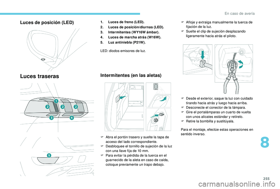 PEUGEOT 5008 2018 Manual del propietario (in Spanish) 255
Luces de posición (LED)
Luces traseras
1.Luces de freno (LED).
2. Luces de posición/diurnas (LED).
3. Intermitentes (WY16W ámbar).
4. Luces de marcha atrás (W16W).
5. Luz antiniebla (P21W).
LE PEUGEOT 5008 2018 Manual del propietario (in Spanish) 255
Luces de posición (LED)
Luces traseras
1.Luces de freno (LED).
2. Luces de posición/diurnas (LED).
3. Intermitentes (WY16W ámbar).
4. Luces de marcha atrás (W16W).
5. Luz antiniebla (P21W).
LE