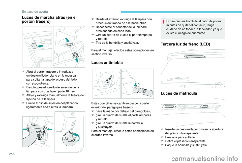 PEUGEOT 5008 2018 Manual del propietario (in Spanish) 256
Luces de marcha atrás (en el
portón trasero)
Para el montaje, efectúe estas operaciones en
sentido inverso.
Luces antiniebla
F Abra el portón trasero e introduzca un destornillador plano en PEUGEOT 5008 2018 Manual del propietario (in Spanish) 256
Luces de marcha atrás (en el
portón trasero)
Para el montaje, efectúe estas operaciones en
sentido inverso.
Luces antiniebla
F Abra el portón trasero e introduzca un destornillador plano en
