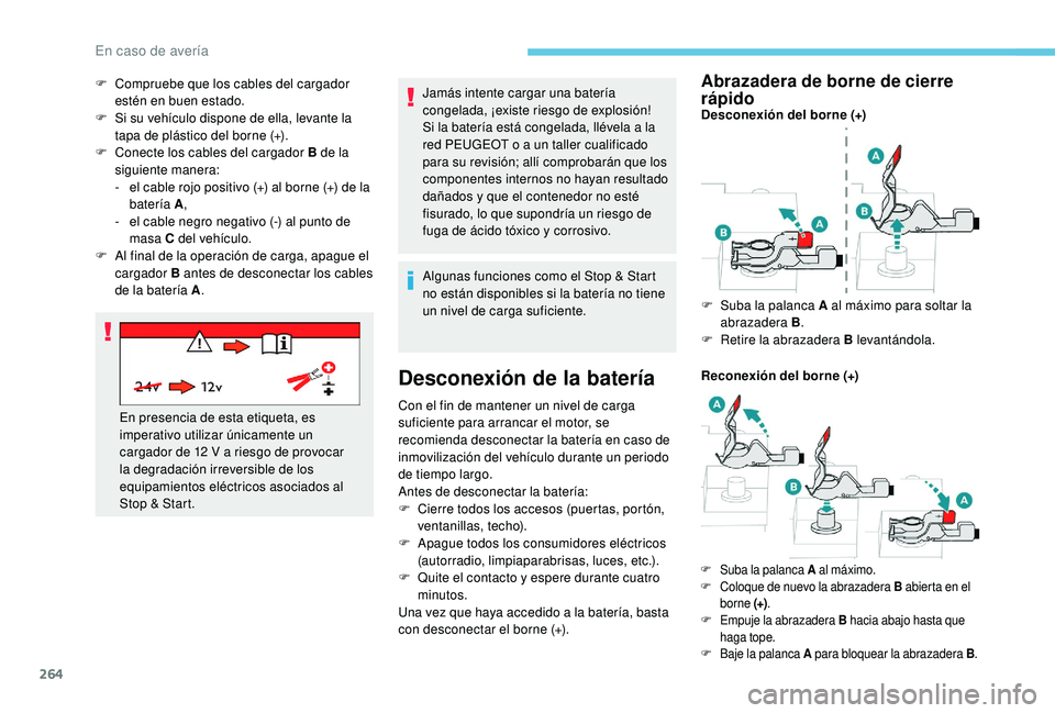PEUGEOT 5008 2018  Manual del propietario (in Spanish) 264
Jamás intente cargar una batería 
congelada, ¡existe riesgo de explosión!
Si la batería está congelada, llévela a  la 
red PEUGEOT o
  a un taller cualificado 
para su revisión; allí comp