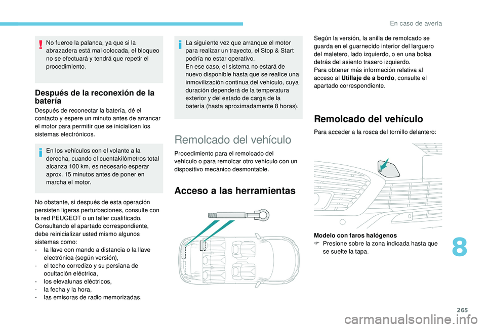 PEUGEOT 5008 2018  Manual del propietario (in Spanish) 265
En los vehículos con el volante a la 
d erecha, cuando el cuentakilómetros total 
alcanza 100
  km, es necesario esperar 
aprox. 15
  minutos antes de poner en 
marcha el motor.
No obstante, si 