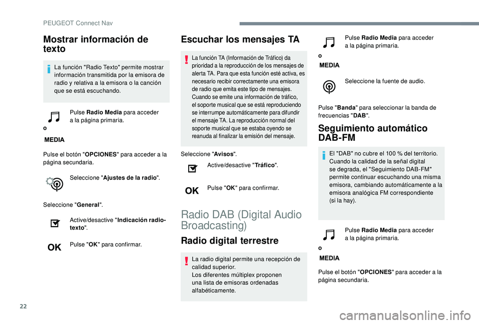PEUGEOT 5008 2018 Manual del propietario (in Spanish) 22
Mostrar información de
texto
La función "Radio Texto" permite mostrar
información transmitida por la emisora de
radio y relativa a la emisora o la canción
que se está escuchan PEUGEOT 5008 2018 Manual del propietario (in Spanish) 22
Mostrar información de
texto
La función "Radio Texto" permite mostrar
información transmitida por la emisora de
radio y relativa a la emisora o la canción
que se está escuchan