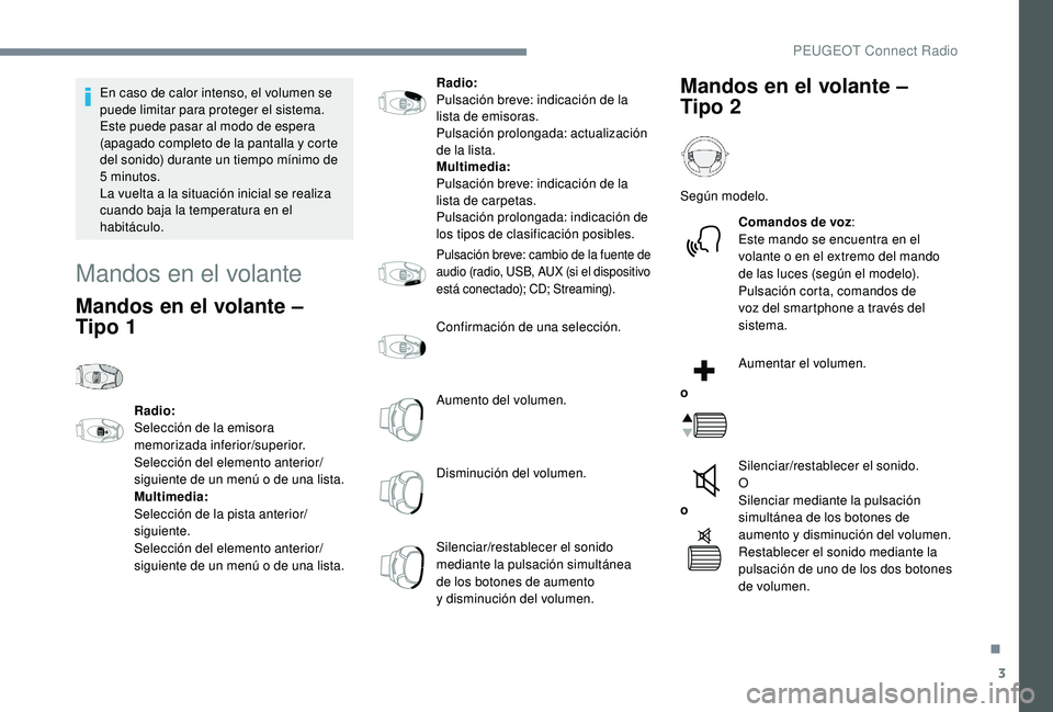 PEUGEOT 5008 2018 Manual del propietario (in Spanish) 3
En caso de calor intenso, el volumen se
puede limitar para proteger el sistema.
Este puede pasar al modo de espera
(apagado completo de la pantalla y
corte
del sonido) durante un tiempo mínim PEUGEOT 5008 2018 Manual del propietario (in Spanish) 3
En caso de calor intenso, el volumen se
puede limitar para proteger el sistema.
Este puede pasar al modo de espera
(apagado completo de la pantalla y
corte
del sonido) durante un tiempo mínim