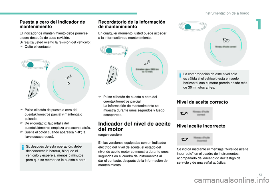 PEUGEOT 5008 2018 Manual del propietario (in Spanish) 31
Puesta a cero del indicador de
m antenimiento
El indicador de mantenimiento debe ponerse
a
cero después de cada revisión.
Si realiza usted mismo la revisión del vehículo:
F
Qu
ite el cont PEUGEOT 5008 2018 Manual del propietario (in Spanish) 31
Puesta a cero del indicador de
m antenimiento
El indicador de mantenimiento debe ponerse
a
cero después de cada revisión.
Si realiza usted mismo la revisión del vehículo:
F
Qu
ite el cont