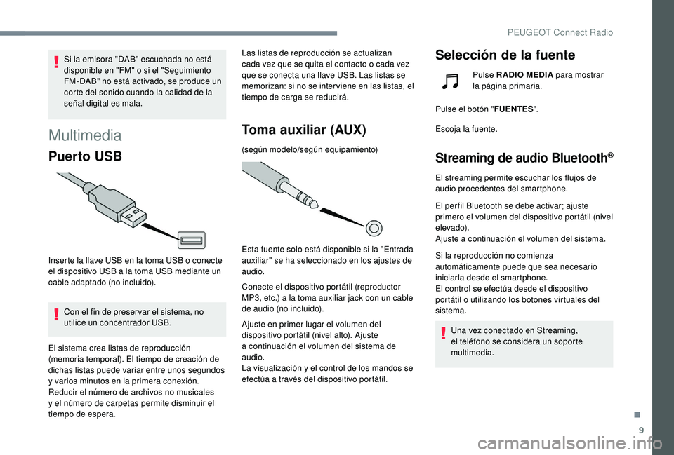 PEUGEOT 5008 2018  Manual del propietario (in Spanish) 9
Si la emisora "DAB" escuchada no está 
disponible en "FM" o  si el "Seguimiento 
FM-DAB" no está activado, se produce un 
corte del sonido cuando la calidad de la 
señal d