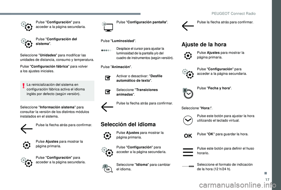 PEUGEOT 5008 2018 Manual del propietario (in Spanish) 17
Pulse "Configuración " para
acceder a la página secundaria.
Pulse " Configuración del
sistema ".
Seleccione " Unidades" para modificar las
unidades de distancia, cons PEUGEOT 5008 2018 Manual del propietario (in Spanish) 17
Pulse "Configuración " para
acceder a la página secundaria.
Pulse " Configuración del
sistema ".
Seleccione " Unidades" para modificar las
unidades de distancia, cons