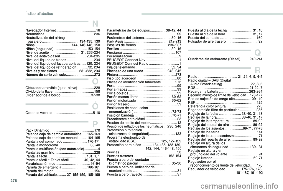 PEUGEOT 5008 2018 Manual del propietario (in Spanish) 278
N
Navegador Internet ......................................... 16
Neumáticos ................................................... 236
Neutralización del airbag pasajero
.................... PEUGEOT 5008 2018 Manual del propietario (in Spanish) 278
N
Navegador Internet ......................................... 16
Neumáticos ................................................... 236
Neutralización del airbag pasajero
....................