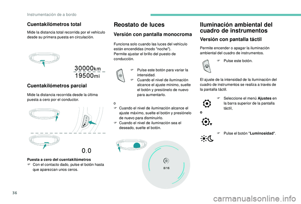 PEUGEOT 5008 2018 Manual del propietario (in Spanish) 36
Cuentakilómetros total
Mide la distancia total recorrida por el vehículo
desde su primera puesta en circulación.
Cuentakilómetros parcial
Mide la distancia recorrida desde la última
puesta a PEUGEOT 5008 2018 Manual del propietario (in Spanish) 36
Cuentakilómetros total
Mide la distancia total recorrida por el vehículo
desde su primera puesta en circulación.
Cuentakilómetros parcial
Mide la distancia recorrida desde la última
puesta a