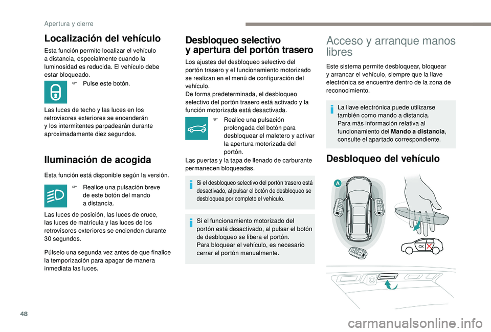 PEUGEOT 5008 2018 Manual del propietario (in Spanish) 48
Localización del vehículo
Esta función permite localizar el vehículo
a distancia, especialmente cuando la
luminosidad es reducida. El vehículo debe
estar bloqueado.
Iluminación de acogida
PEUGEOT 5008 2018 Manual del propietario (in Spanish) 48
Localización del vehículo
Esta función permite localizar el vehículo
a distancia, especialmente cuando la
luminosidad es reducida. El vehículo debe
estar bloqueado.
Iluminación de acogida