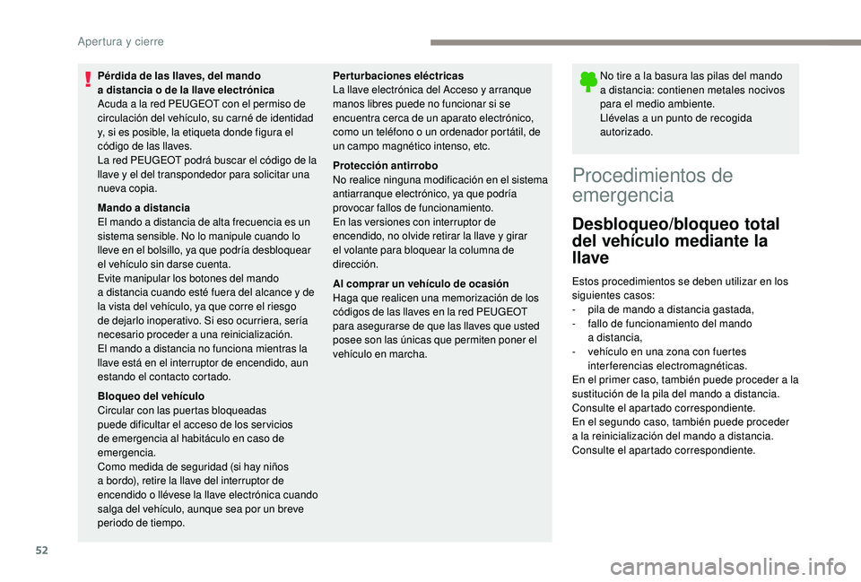 PEUGEOT 5008 2018 Manual del propietario (in Spanish) 52
Pérdida de las llaves, del mando
a distancia o de la llave electrónica
Acuda a
la red PEUGEOT con el permiso de
circulación del vehículo, su carné de identidad
y, si es posible, la eti PEUGEOT 5008 2018 Manual del propietario (in Spanish) 52
Pérdida de las llaves, del mando
a distancia o de la llave electrónica
Acuda a
la red PEUGEOT con el permiso de
circulación del vehículo, su carné de identidad
y, si es posible, la eti