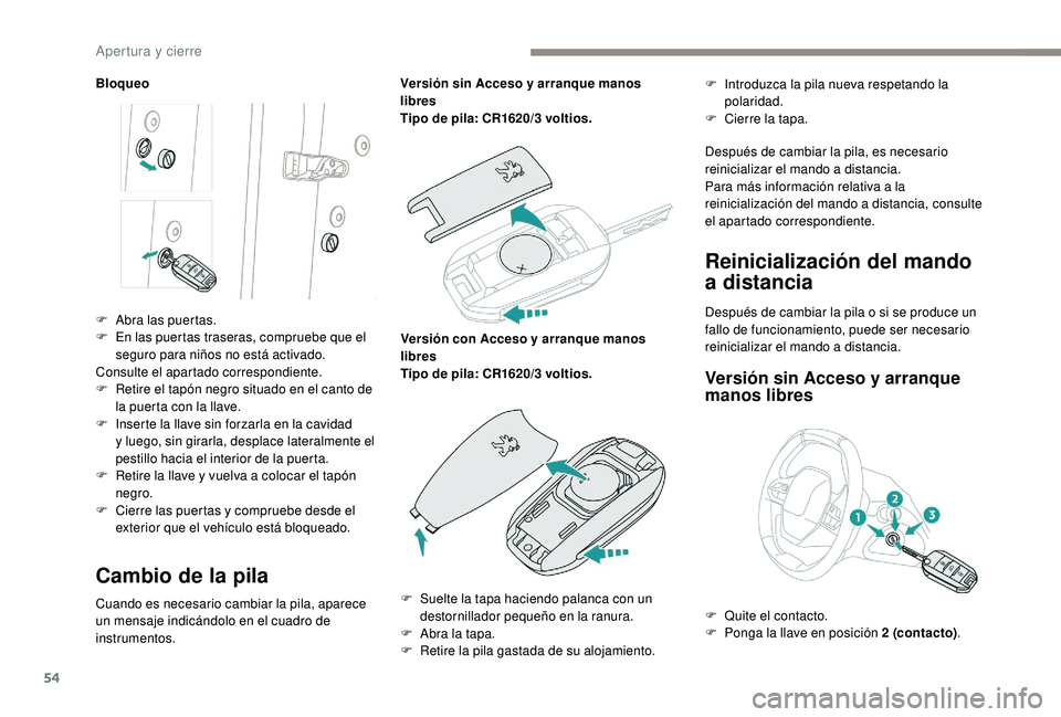 PEUGEOT 5008 2018 Manual del propietario (in Spanish) 54
Bloqueo
Cambio de la pila
Cuando es necesario cambiar la pila, aparece
un mensaje indicándolo en el cuadro de
instrumentos.Versión sin Acceso y
arranque manos
libres
Tipo de pila: CR1620/3 PEUGEOT 5008 2018 Manual del propietario (in Spanish) 54
Bloqueo
Cambio de la pila
Cuando es necesario cambiar la pila, aparece
un mensaje indicándolo en el cuadro de
instrumentos.Versión sin Acceso y
arranque manos
libres
Tipo de pila: CR1620/3