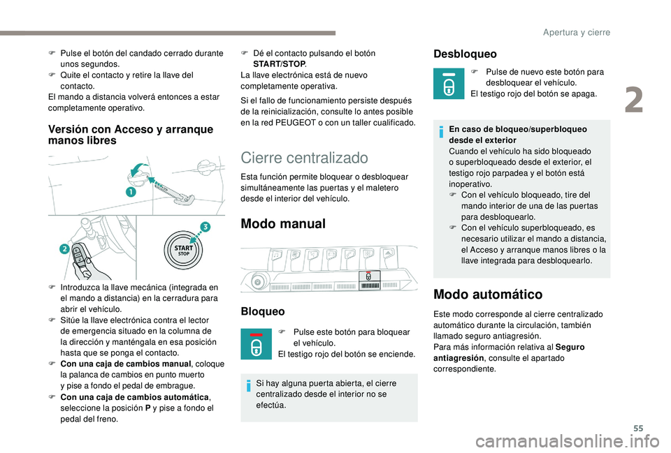 PEUGEOT 5008 2018  Manual del propietario (in Spanish) 55
Versión con Acceso y arranque 
man os libres
F Con una caja de cambios manual , coloque 
la palanca de cambios en punto muerto 
y
  pise a   fondo el pedal de embrague.
F
 
C
 on una caja de cambi