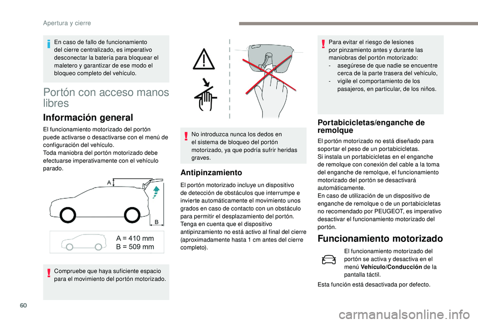 PEUGEOT 5008 2018 Manual del propietario (in Spanish) 60
Portón con acceso manos
libres
Información general
El funcionamiento motorizado del portón
puede activarse o desactivarse con el menú de
configuración del vehículo.
Toda maniobra del port PEUGEOT 5008 2018 Manual del propietario (in Spanish) 60
Portón con acceso manos
libres
Información general
El funcionamiento motorizado del portón
puede activarse o desactivarse con el menú de
configuración del vehículo.
Toda maniobra del port