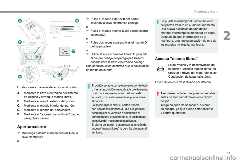 PEUGEOT 5008 2018 Manual del propietario (in Spanish) 61
A.Mediante la llave electrónica del sistema
de Acceso y
arranque manos libres.
B. Mediante el mando exterior del portón.
C. Mediante el mando interior del portón.
D. Mediante el mando del sal PEUGEOT 5008 2018 Manual del propietario (in Spanish) 61
A.Mediante la llave electrónica del sistema
de Acceso y
arranque manos libres.
B. Mediante el mando exterior del portón.
C. Mediante el mando interior del portón.
D. Mediante el mando del sal