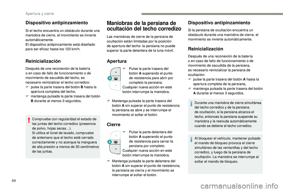 PEUGEOT 5008 2018 Manual del propietario (in Spanish) 66
Dispositivo antipinzamiento
Si el techo encuentra un obstáculo durante una
maniobra de cierre, el movimiento se invierte
automáticamente.
El dispositivo antipinzamiento está diseñado
para se PEUGEOT 5008 2018 Manual del propietario (in Spanish) 66
Dispositivo antipinzamiento
Si el techo encuentra un obstáculo durante una
maniobra de cierre, el movimiento se invierte
automáticamente.
El dispositivo antipinzamiento está diseñado
para se