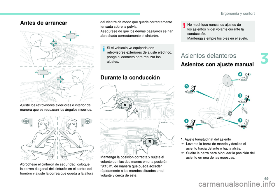 PEUGEOT 5008 2018 Manual del propietario (in Spanish) 69
Antes de arrancar
Ajuste los retrovisores exteriores e interior de
manera que se reduzcan los ángulos muertos.del vientre de modo que quede correctamente
tensada sobre la pelvis.
Asegúrese de q PEUGEOT 5008 2018 Manual del propietario (in Spanish) 69
Antes de arrancar
Ajuste los retrovisores exteriores e interior de
manera que se reduzcan los ángulos muertos.del vientre de modo que quede correctamente
tensada sobre la pelvis.
Asegúrese de q