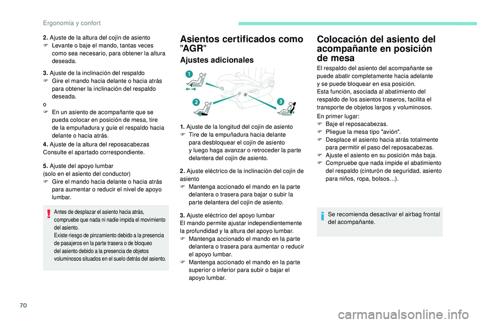 PEUGEOT 5008 2018 Manual del propietario (in Spanish) 70
2. Ajuste de la altura del cojín de asiento
F L evante o baje el mando, tantas veces
como sea necesario, para obtener la altura
deseada.
3. Ajuste de la inclinación del respaldo
F
G
ire PEUGEOT 5008 2018 Manual del propietario (in Spanish) 70
2. Ajuste de la altura del cojín de asiento
F L evante o baje el mando, tantas veces
como sea necesario, para obtener la altura
deseada.
3. Ajuste de la inclinación del respaldo
F
G
ire