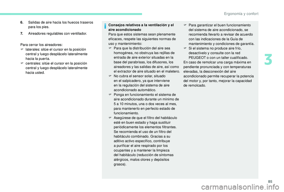 PEUGEOT 5008 2018  Manual del propietario (in Spanish) 85
Para cerrar los aireadores:
F l aterales: sitúe el cursor en la posición 
central y
  luego desplácelo lateralmente 
hacia la puerta.
F
 
c
 entrales: sitúe el cursor en la posición 
central y