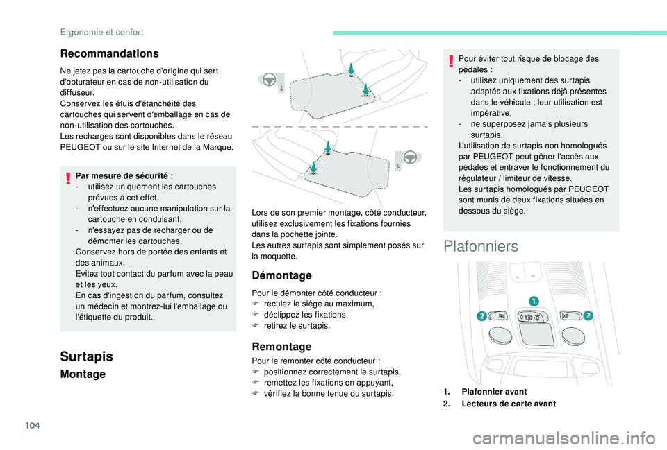 PEUGEOT 5008 2018 Manuel du propriétaire (in French) 104
Recommandations
Ne jetez pas la cartouche d'origine qui sert
d'obturateur en cas de non-utilisation du
d i f f u s e u r.
Conser vez les étuis d'étanchéité des
cartouches qui se PEUGEOT 5008 2018 Manuel du propriétaire (in French) 104
Recommandations
Ne jetez pas la cartouche d'origine qui sert
d'obturateur en cas de non-utilisation du
d i f f u s e u r.
Conser vez les étuis d'étanchéité des
cartouches qui se