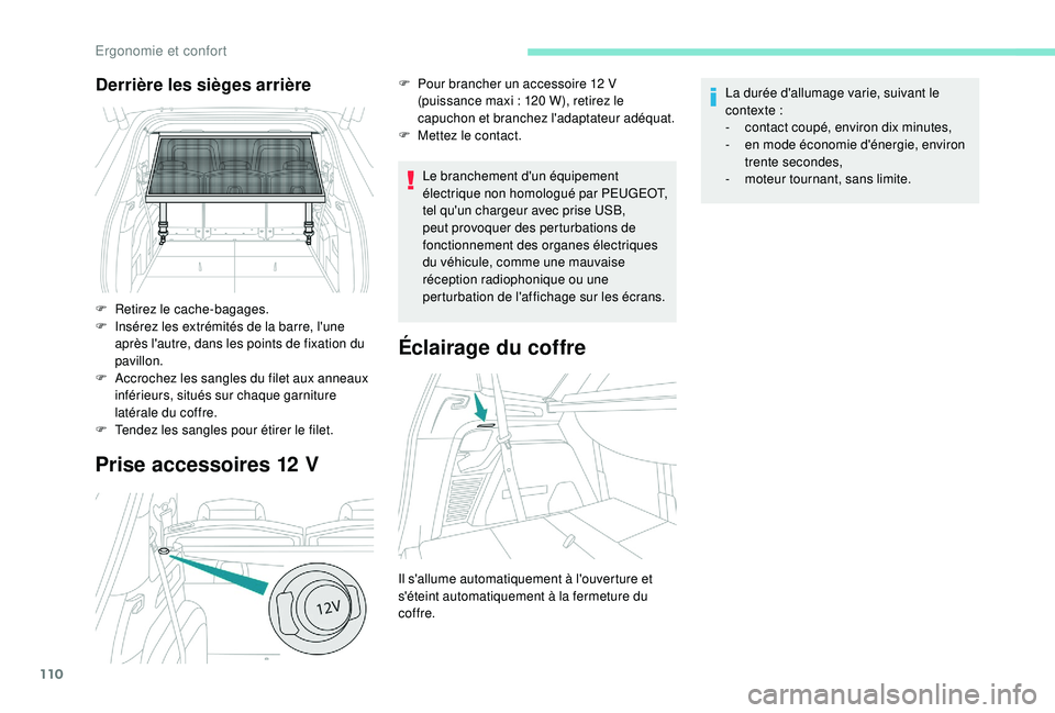 PEUGEOT 5008 2018 Manuel du propriétaire (in French) 110
Prise accessoires 12 V
Le branchement d'un équipement
électrique non homologué par PEUGEOT,
tel qu'un chargeur avec prise USB,
peut provoquer des perturbations de
fonctionnement des PEUGEOT 5008 2018 Manuel du propriétaire (in French) 110
Prise accessoires 12 V
Le branchement d'un équipement
électrique non homologué par PEUGEOT,
tel qu'un chargeur avec prise USB,
peut provoquer des perturbations de
fonctionnement des