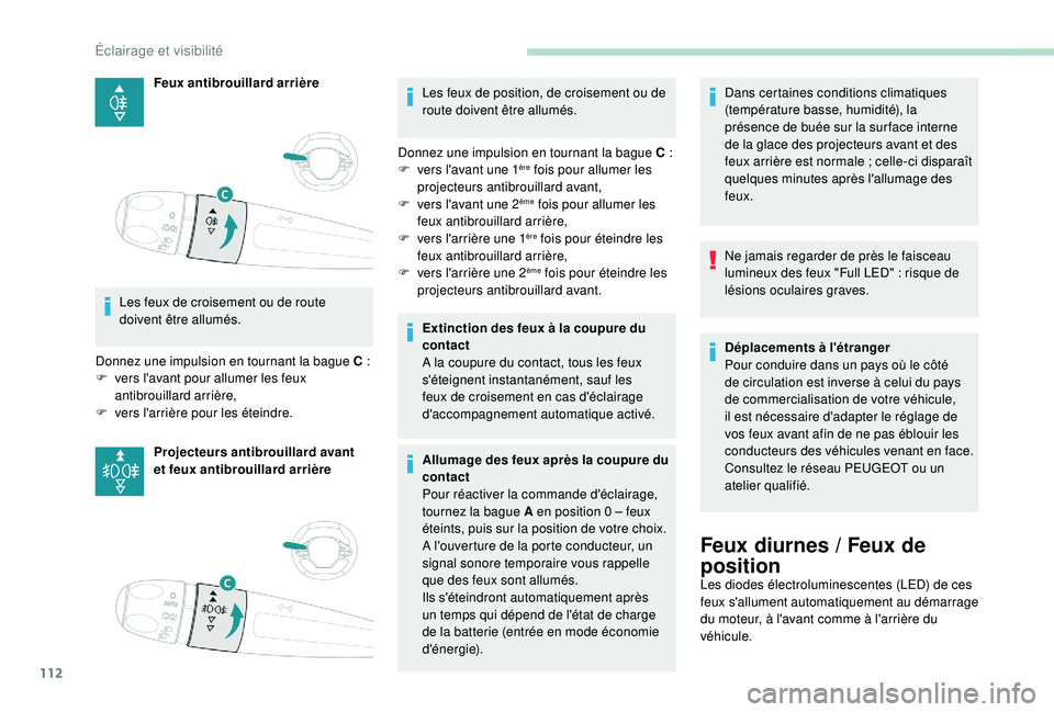 PEUGEOT 5008 2018 Manuel du propriétaire (in French) 112
Feux antibrouillard arrière
Les feux de croisement ou de route
doivent être allumés.
Donnez une impulsion en tournant la bague C
:
F
v
ers l'avant pour allumer les feux
antibrouillar PEUGEOT 5008 2018 Manuel du propriétaire (in French) 112
Feux antibrouillard arrière
Les feux de croisement ou de route
doivent être allumés.
Donnez une impulsion en tournant la bague C
:
F
v
ers l'avant pour allumer les feux
antibrouillar