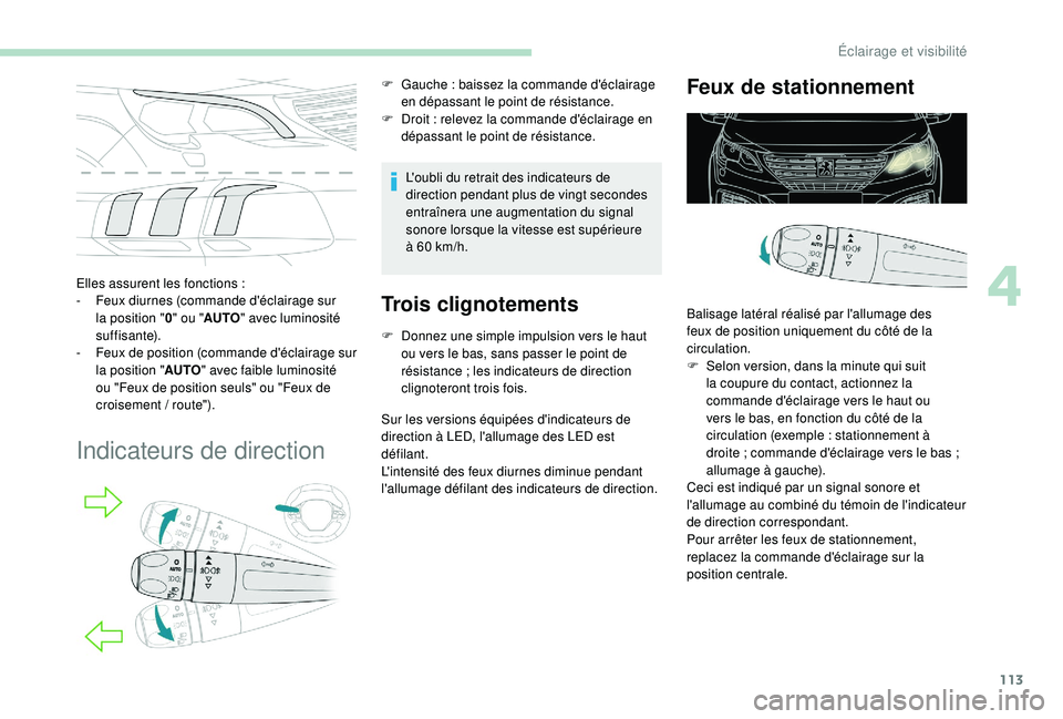 PEUGEOT 5008 2018 Manuel du propriétaire (in French) 113
Elles assurent les fonctions :
- F eux diurnes (commande d'éclairage sur
la position " 0" ou " AUTO " avec luminosité
s u f f i s a nte).
-
F
eux de position (commande PEUGEOT 5008 2018 Manuel du propriétaire (in French) 113
Elles assurent les fonctions :
- F eux diurnes (commande d'éclairage sur
la position " 0" ou " AUTO " avec luminosité
s u f f i s a nte).
-
F
eux de position (commande