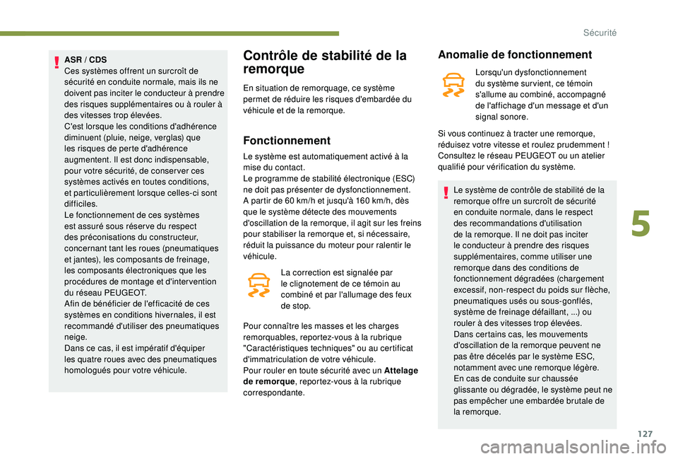 PEUGEOT 5008 2018 Manuel du propriétaire (in French) 127
ASR / CDS
C es systèmes offrent un surcroît de
sécurité en conduite normale, mais ils ne
doivent pas inciter le conducteur à prendre
des risques supplémentaires ou à rouler à
des vites PEUGEOT 5008 2018 Manuel du propriétaire (in French) 127
ASR / CDS
C es systèmes offrent un surcroît de
sécurité en conduite normale, mais ils ne
doivent pas inciter le conducteur à prendre
des risques supplémentaires ou à rouler à
des vites