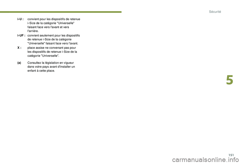 PEUGEOT 5008 2018  Manuel du propriétaire (in French) 151
i- U :convient pour les dispositifs de retenue 
i-Size de la catégorie "Universelle" 
faisant face vers l'avant et vers 
l'arrière.
i- UF
  :convient seulement pour les dispositi