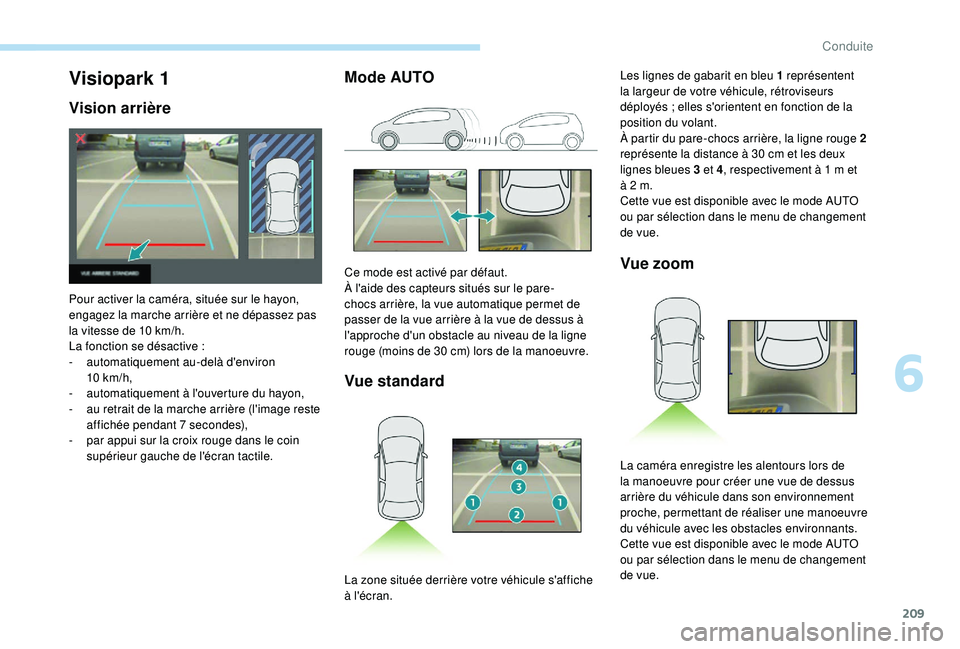 PEUGEOT 5008 2018 Manuel du propriétaire (in French) 209
Mode AUTOVue standard Vue zoomVisiopark 1
Vision arrière
Pour activer la caméra, située sur le hayon,
engagez la marche arrière et ne dépassez pas
la vitesse de 10
km/h.
La fonction se d PEUGEOT 5008 2018 Manuel du propriétaire (in French) 209
Mode AUTOVue standard Vue zoomVisiopark 1
Vision arrière
Pour activer la caméra, située sur le hayon,
engagez la marche arrière et ne dépassez pas
la vitesse de 10
km/h.
La fonction se d