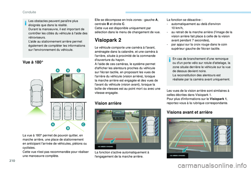 PEUGEOT 5008 2018 Manuel du propriétaire (in French) 210
Vue à 180°
Visiopark 2
Le véhicule comporte une caméra à l'avant,
aménagée dans la calandre, et une caméra à
l'arrière, située à proximité de la commande
d'ouverture du PEUGEOT 5008 2018 Manuel du propriétaire (in French) 210
Vue à 180°
Visiopark 2
Le véhicule comporte une caméra à l'avant,
aménagée dans la calandre, et une caméra à
l'arrière, située à proximité de la commande
d'ouverture du