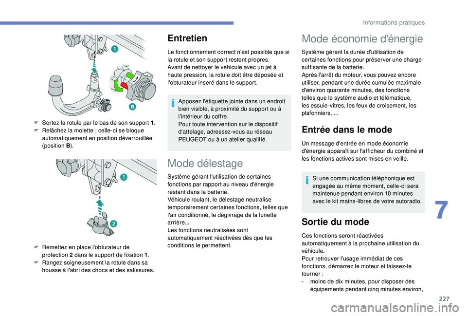 PEUGEOT 5008 2018 Manuel du propriétaire (in French) 227
Entretien
Le fonctionnement correct n'est possible que si
la rotule et son support restent propres.
Avant de nettoyer le véhicule avec un jet à
haute pression, la rotule doit être dépos PEUGEOT 5008 2018 Manuel du propriétaire (in French) 227
Entretien
Le fonctionnement correct n'est possible que si
la rotule et son support restent propres.
Avant de nettoyer le véhicule avec un jet à
haute pression, la rotule doit être dépos