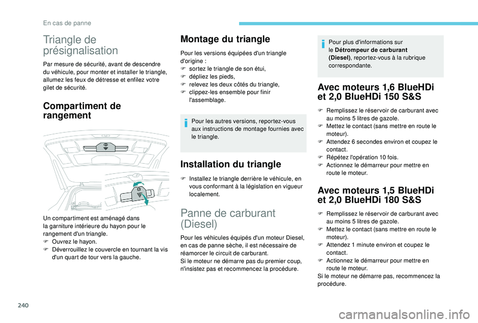 PEUGEOT 5008 2018 Manuel du propriétaire (in French) 240
Triangle de
présignalisation
Par mesure de sécurité, avant de descendre
du véhicule, pour monter et installer le triangle,
allumez les feux de détresse et enfilez votre
gilet de sécurit PEUGEOT 5008 2018 Manuel du propriétaire (in French) 240
Triangle de
présignalisation
Par mesure de sécurité, avant de descendre
du véhicule, pour monter et installer le triangle,
allumez les feux de détresse et enfilez votre
gilet de sécurit