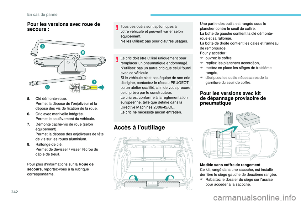 PEUGEOT 5008 2018 Manuel du propriétaire (in French) 242
Pour les versions avec roue de
secours :
Pour plus d'informations sur la Roue de
secours, reportez-vous à la rubrique
correspondante. Tous ces outils sont spécifiques à
votre véhicule PEUGEOT 5008 2018 Manuel du propriétaire (in French) 242
Pour les versions avec roue de
secours :
Pour plus d'informations sur la Roue de
secours, reportez-vous à la rubrique
correspondante. Tous ces outils sont spécifiques à
votre véhicule