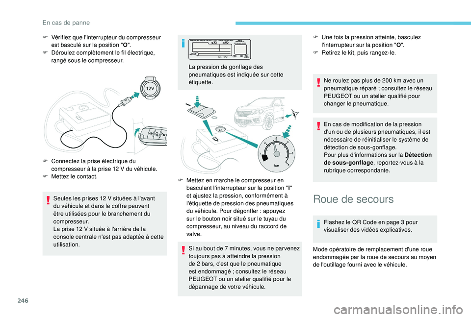 PEUGEOT 5008 2018 Manuel du propriétaire (in French) 246
F Vérifiez que l'interrupteur du compresseur est basculé sur la position " O".
F
D
éroulez complètement le fil électrique,
rangé sous le compresseur.
Seules les prises 12
V PEUGEOT 5008 2018 Manuel du propriétaire (in French) 246
F Vérifiez que l'interrupteur du compresseur est basculé sur la position " O".
F
D
éroulez complètement le fil électrique,
rangé sous le compresseur.
Seules les prises 12
V