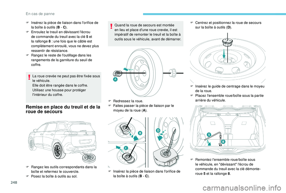 PEUGEOT 5008 2018 Manuel du propriétaire (in French) 248
La roue crevée ne peut pas être fixée sous
le véhicule.
Elle doit être rangée dans le coffre.
Utilisez une housse pour protéger
l'intérieur du coffre.
Remise en place du treuil et d PEUGEOT 5008 2018 Manuel du propriétaire (in French) 248
La roue crevée ne peut pas être fixée sous
le véhicule.
Elle doit être rangée dans le coffre.
Utilisez une housse pour protéger
l'intérieur du coffre.
Remise en place du treuil et d