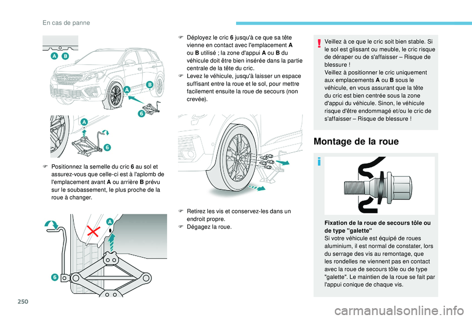 PEUGEOT 5008 2018 Manuel du propriétaire (in French) 250
Veillez à ce que le cric soit bien stable. Si
le sol est glissant ou meuble, le cric risque
de déraper ou de s'affaisser – Risque de
blessure !
Veillez à positionner le cric uniquement PEUGEOT 5008 2018 Manuel du propriétaire (in French) 250
Veillez à ce que le cric soit bien stable. Si
le sol est glissant ou meuble, le cric risque
de déraper ou de s'affaisser – Risque de
blessure !
Veillez à positionner le cric uniquement