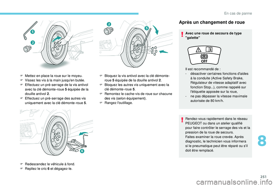 PEUGEOT 5008 2018 Manuel du propriétaire (in French) 251
Après un changement de roue
Avec une roue de secours de type
"galette"
Rendez-vous rapidement dans le réseau
PEUGEOT ou dans un atelier qualifié
pour faire contrôler le serrage des PEUGEOT 5008 2018 Manuel du propriétaire (in French) 251
Après un changement de roue
Avec une roue de secours de type
"galette"
Rendez-vous rapidement dans le réseau
PEUGEOT ou dans un atelier qualifié
pour faire contrôler le serrage des